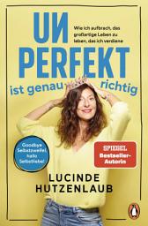Icon image Unperfekt ist genau richtig: Wie ich aufbrach, das großartige Leben zu leben, das ich verdiene - Goodbye Selbstzweifel, hallo Selbstliebe!