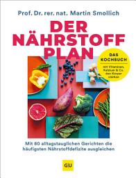 Der Nährstoff-Plan - Das Kochbuch: Mit 80 alltagstauglichen Gerichten die häufigsten Nährstoffdefizite ausgleichen сүрөтчөсү