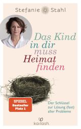 Das Kind in dir muss Heimat finden: Der Schlüssel zur Lösung (fast) aller Probleme сүрөтчөсү
