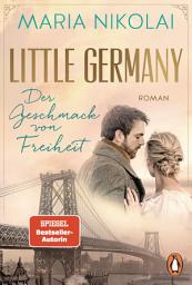Icon image Little Germany - Der Geschmack von Freiheit: Roman. Das emotionale Finale der Bestsellersaga - Das emotionale Finale der Bestsellersaga