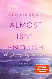 图标图片“Almost isn't enough. Whispers by the Sea: Roman | Dramatische New Adult voll tiefer Gefühle”