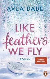 Icon image Like Feathers We Fly: Roman. Die Bestsellerreihe der New Adult Starautorin geht weiter