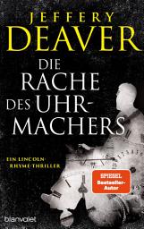 Icon image Die Rache des Uhrmachers: Ein Lincoln-Rhyme-Thriller